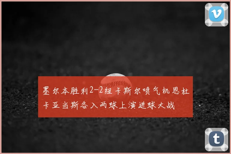 墨尔本胜利2-2纽卡斯尔喷气机恩杜卡亚当斯各入两球上演进球大战